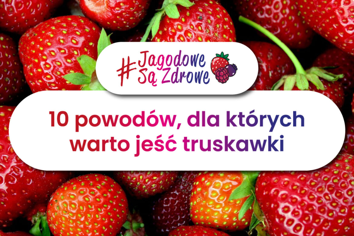 Owoce jagodowe są zdrowe. Dlaczego warto jeść truskawki?